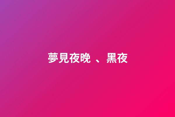 夢見夜晚、黑夜